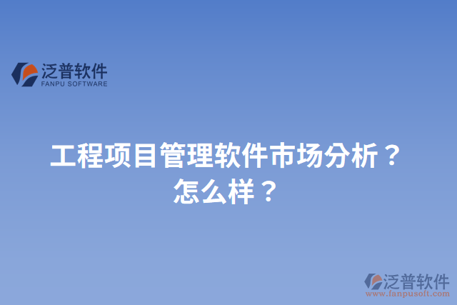 工程項(xiàng)目管理軟件市場分析？怎么樣？