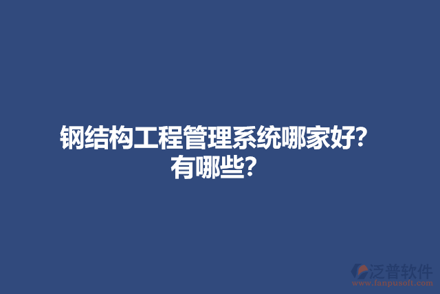 鋼結(jié)構(gòu)工程管理系統(tǒng)哪家好？有哪些？