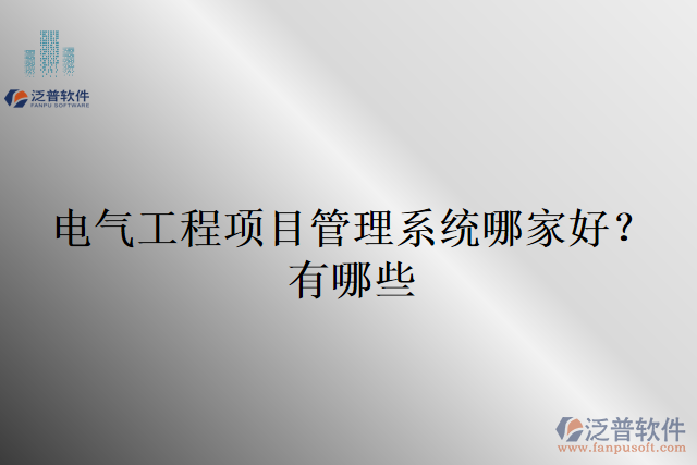 電氣工程項(xiàng)目管理系統(tǒng)哪家好？有哪些