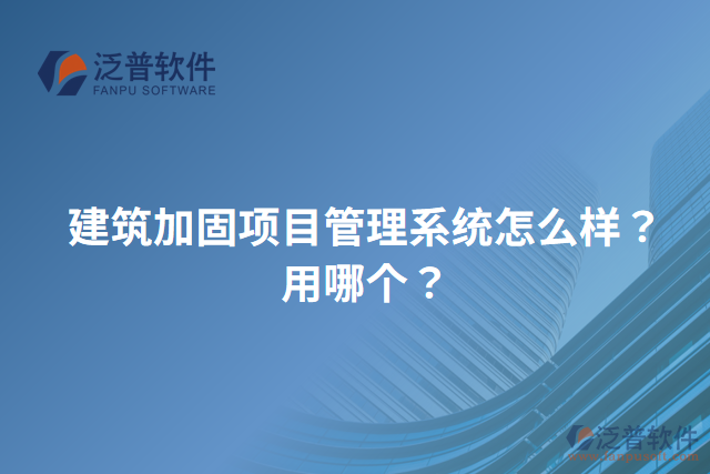 建筑加固項(xiàng)目管理系統(tǒng)怎么樣？用哪個(gè)？