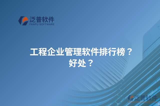 工程企業(yè)管理軟件排行榜？好處？