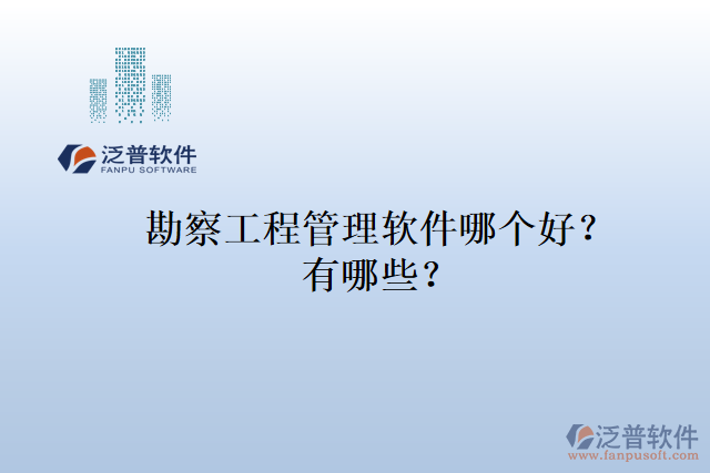 勘察工程管理軟件哪個好？有哪些？