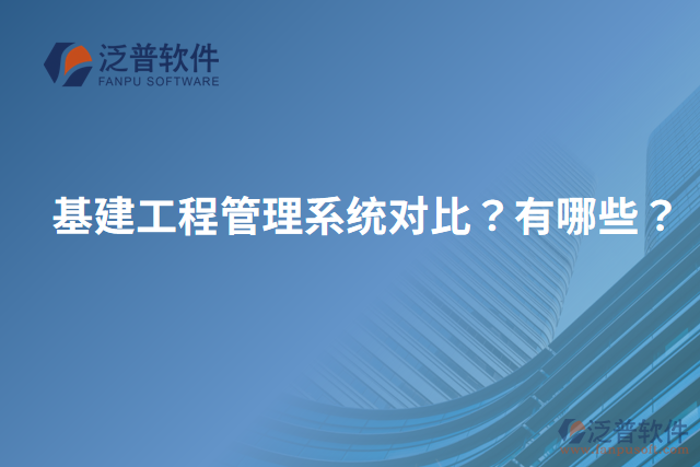 基建工程管理系統(tǒng)對(duì)比？有哪些？