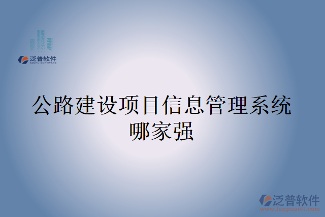 公路建設(shè)項目信息管理系統(tǒng)哪家強(qiáng)