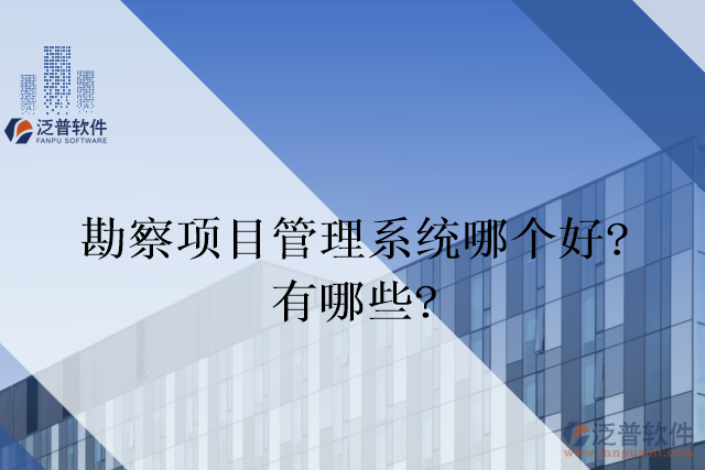 勘察項目管理系統(tǒng)哪個好？有哪些？