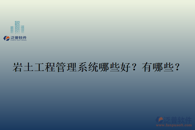  巖土工程管理系統(tǒng)哪些好？有哪些？