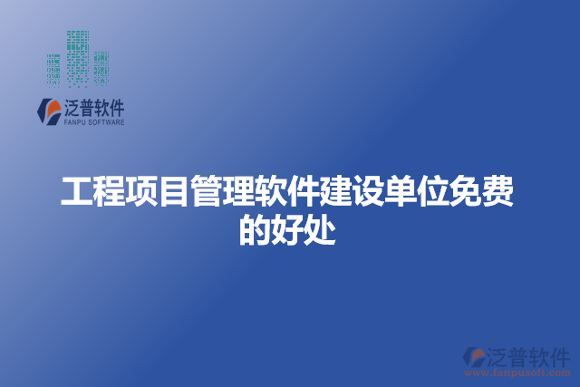 工程項目管理軟件建設(shè)單位免費的好處