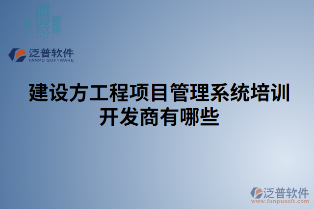 建設方工程項目管理系統(tǒng)培訓開發(fā)商有哪些