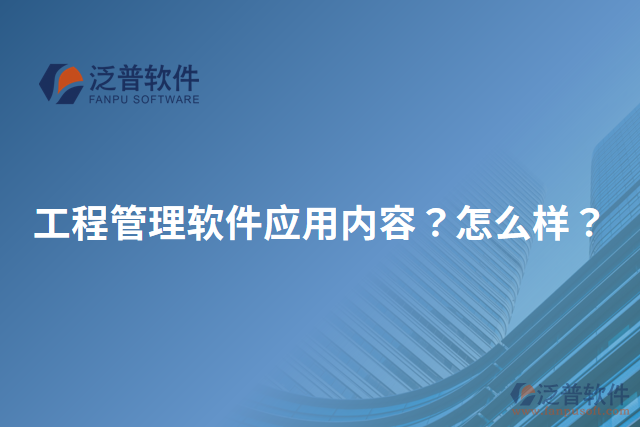 工程管理軟件應(yīng)用內(nèi)容？怎么樣？