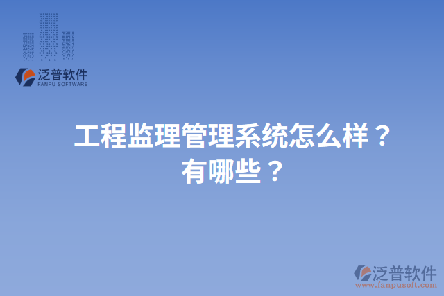 工程監(jiān)理管理系統(tǒng)怎么樣？有哪些？