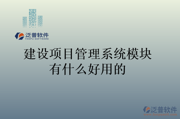 建設(shè)項目管理系統(tǒng)模塊有什么好用的
