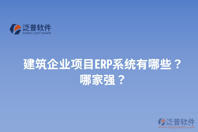 建筑企業(yè)項(xiàng)目ERP系統(tǒng)有哪些？哪家強(qiáng)？