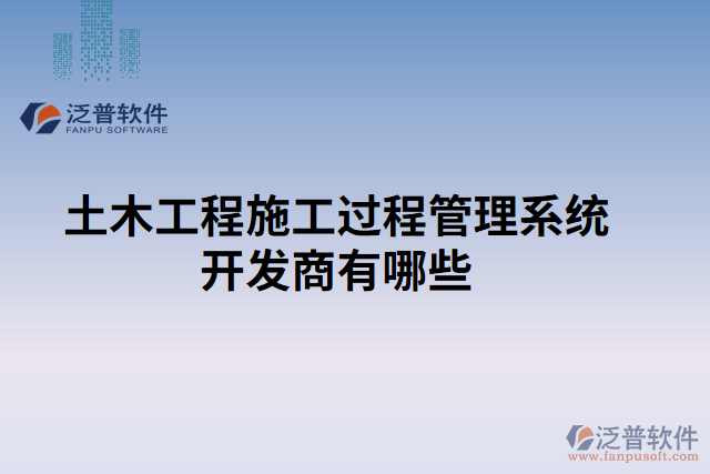 土木工程施工過(guò)程管理系統(tǒng)開(kāi)發(fā)商有哪些