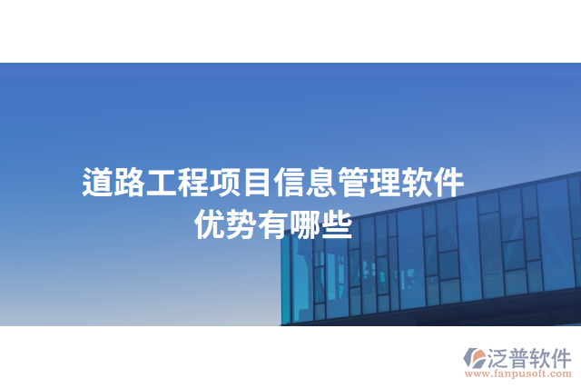 道路工程項(xiàng)目信息管理軟件優(yōu)勢有哪些