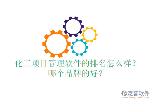 化工項目管理軟件的排名怎么樣？哪個品牌的好？