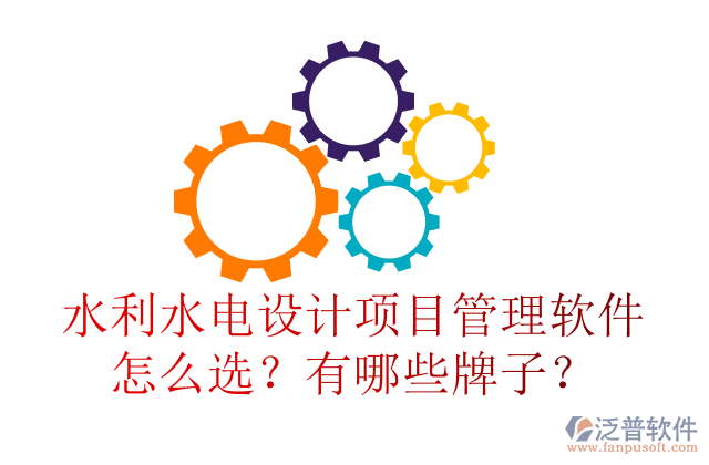 水利水電設(shè)計(jì)項(xiàng)目管理軟件怎么選？有哪些牌子？	