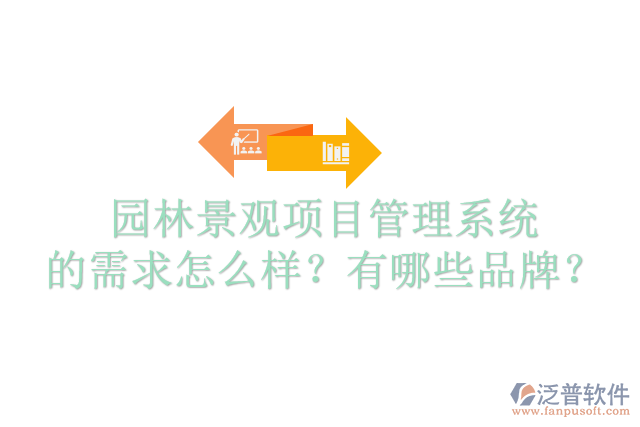 園林景觀項(xiàng)目管理系統(tǒng)的需求怎么樣？有哪些品牌？