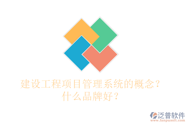 建設(shè)工程項目管理系統(tǒng)的概念？什么品牌好？