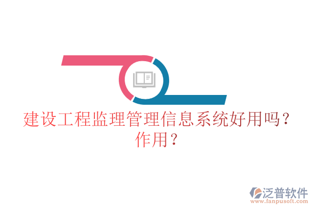 建設(shè)工程監(jiān)理管理信息系統(tǒng)好用嗎？作用？