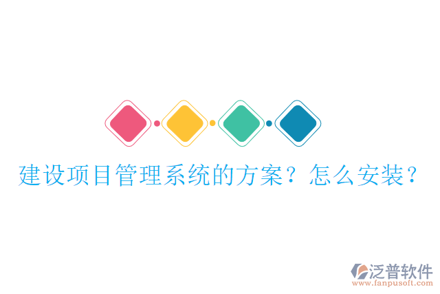建設項目管理系統(tǒng)的方案？怎么安裝？