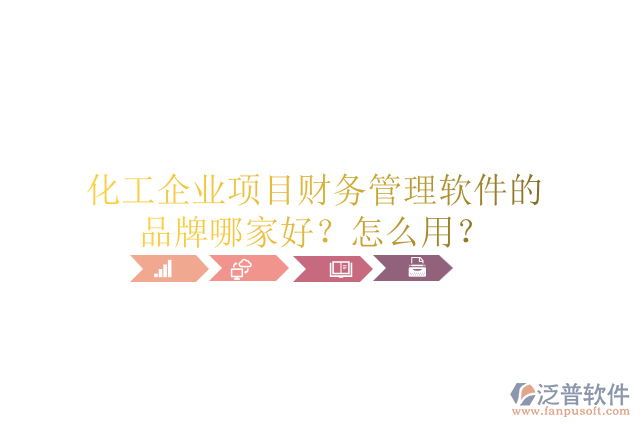 化工企業(yè)項目財務(wù)管理軟件的品牌哪家好？怎么用？