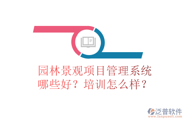 園林景觀項目管理系統(tǒng)哪些好？培訓(xùn)怎么樣？