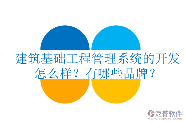建筑基礎(chǔ)工程管理系統(tǒng)的開(kāi)發(fā)怎么樣？有哪些品牌？