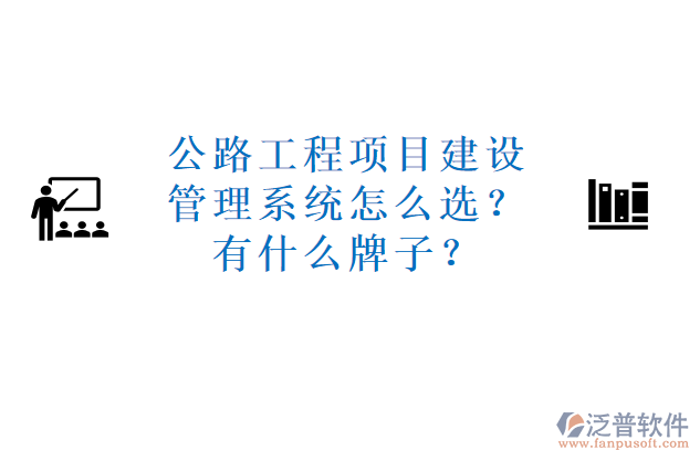 公路工程項目建設(shè)管理系統(tǒng)怎么選？有什么牌子？