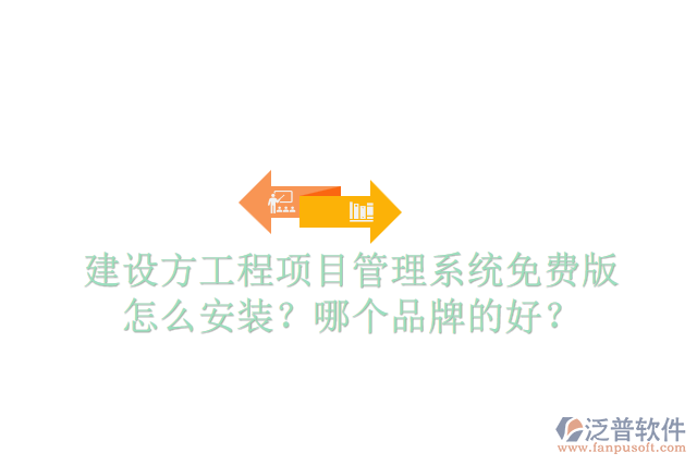 建設(shè)方工程項(xiàng)目管理系統(tǒng)免費(fèi)版怎么安裝？哪個(gè)品牌的好？