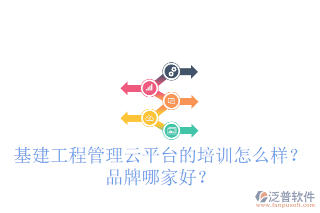 基建工程管理云平臺(tái)的培訓(xùn)怎么樣？品牌哪家好？