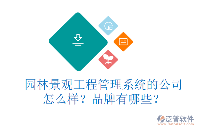 園林景觀工程管理系統(tǒng)的公司怎么樣？品牌有哪些？     