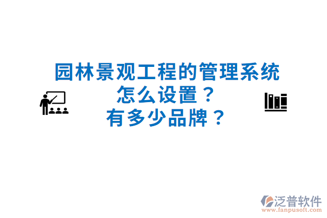 園林景觀工程的管理系統(tǒng)怎么設(shè)置？有多少品牌？