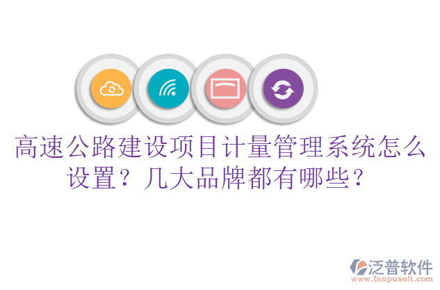 高速公路建設(shè)項目計量管理系統(tǒng)怎么設(shè)置？幾大品牌都有哪些？