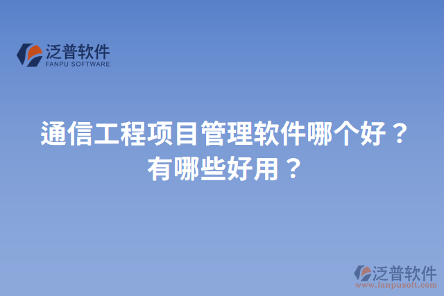 通信工程項目管理軟件哪個好？有哪些好用？