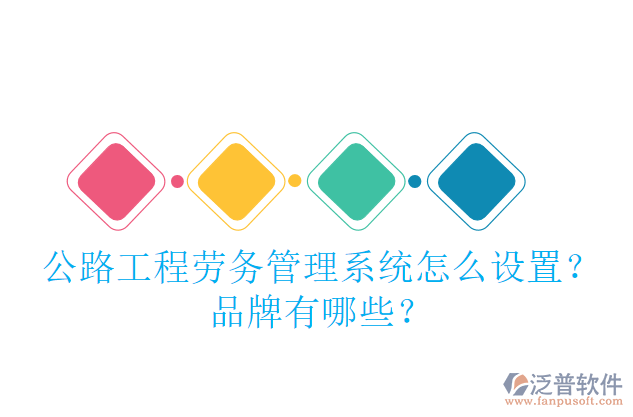 公路工程勞務(wù)管理系統(tǒng)怎么設(shè)置？品牌有哪些？