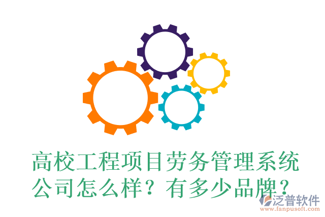 高校工程項目勞務管理系統(tǒng)公司怎么樣？有多少品牌？