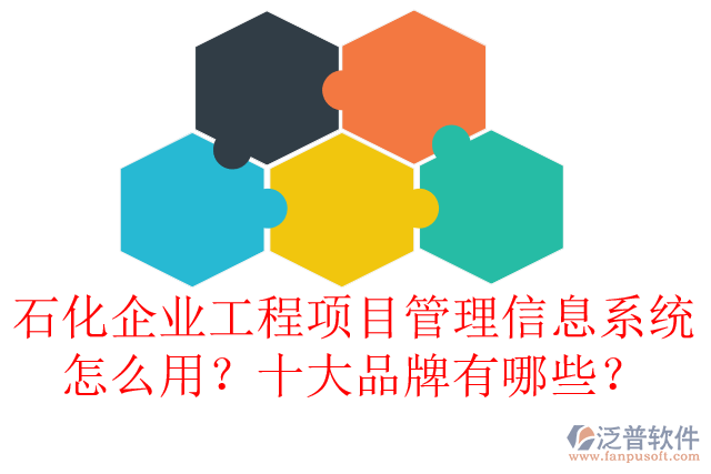 石化企業(yè)工程項目管理信息系統(tǒng)怎么用？十大品牌有哪些？