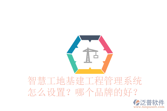 智慧工地基建工程管理系統(tǒng)怎么設(shè)置？哪個(gè)品牌的好？