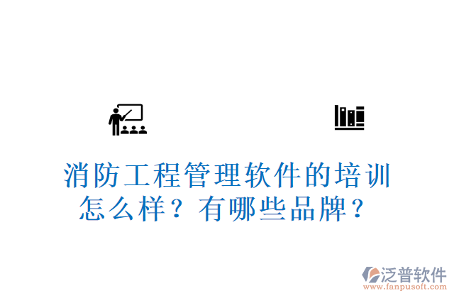 消防工程管理軟件的培訓(xùn)怎么樣？有哪些品牌？	