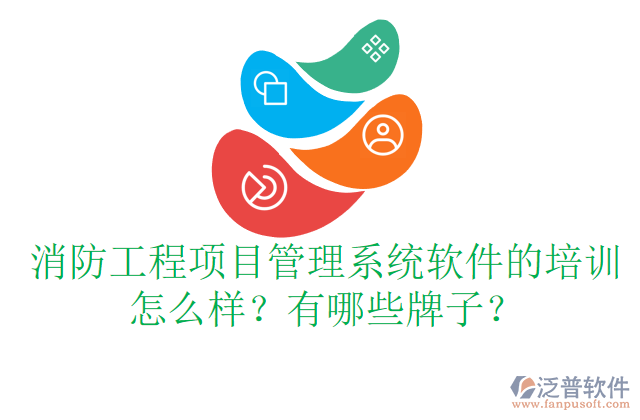 消防工程項目管理系統(tǒng)軟件的培訓怎么樣？有哪些牌子？	  