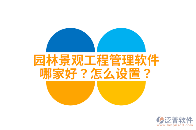 園林景觀工程管理軟件哪家好？怎么設(shè)置？