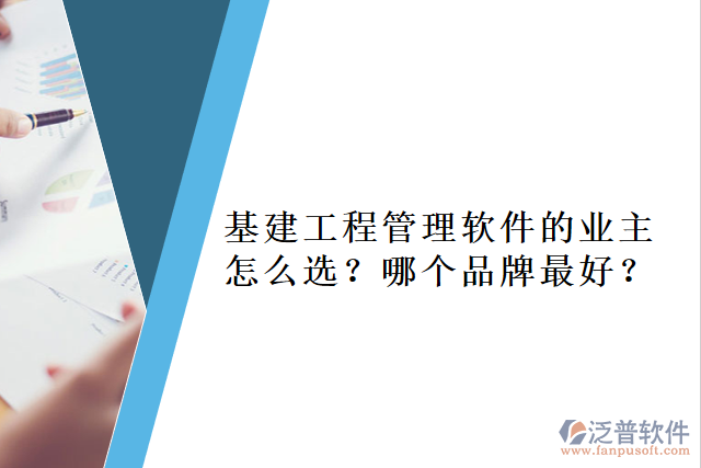 基建工程管理軟件的業(yè)主怎么選？哪個(gè)品牌最好？     