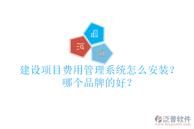 建設(shè)項(xiàng)目費(fèi)用管理系統(tǒng)怎么安裝？哪個(gè)品牌的好？