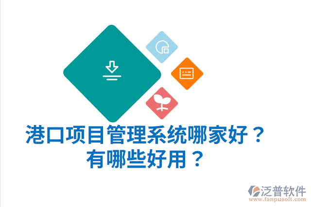 港口項(xiàng)目管理系統(tǒng)哪家好？有哪些好用？