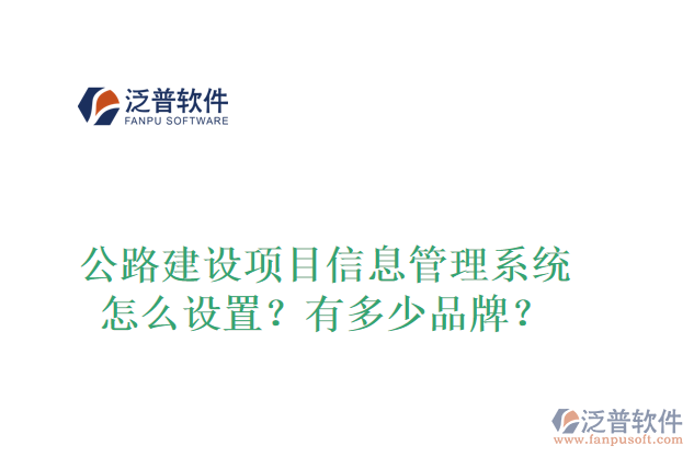 公路建設(shè)項(xiàng)目信息管理系統(tǒng)怎么設(shè)置？有多少品牌？