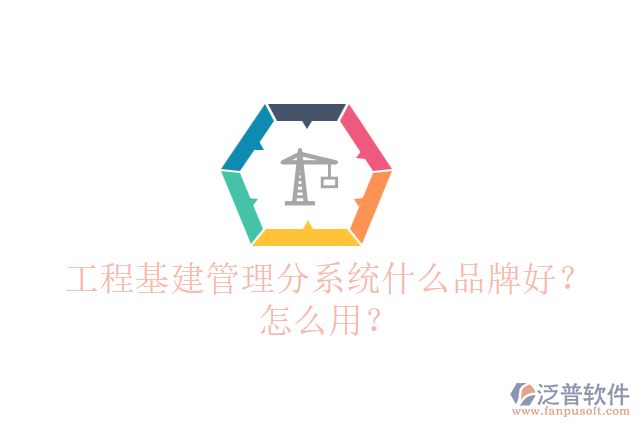 工程基建管理分系統(tǒng)什么品牌好？怎么用？