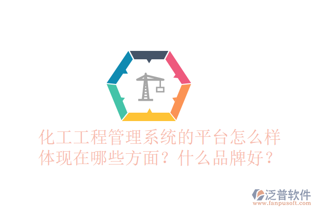 化工工程管理系統(tǒng)的平臺怎么樣體現(xiàn)在哪些方面？什么品牌好？