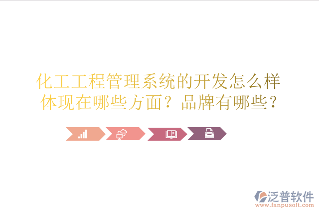 化工工程管理系統(tǒng)的開發(fā)怎么樣體現(xiàn)在哪些方面？品牌有哪些？