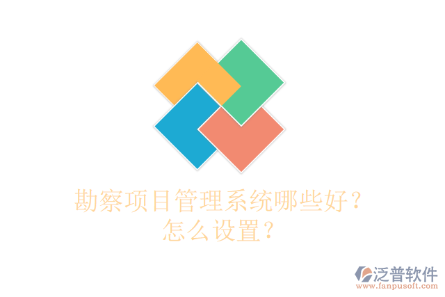 勘察項(xiàng)目管理系統(tǒng)哪些好？怎么設(shè)置？