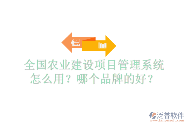 全國(guó)農(nóng)業(yè)建設(shè)項(xiàng)目管理系統(tǒng)怎么用？哪個(gè)品牌的好？